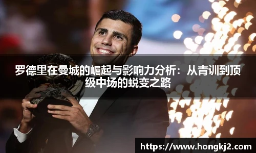 罗德里在曼城的崛起与影响力分析：从青训到顶级中场的蜕变之路