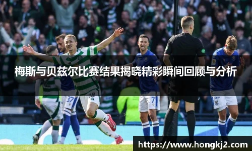 梅斯与贝兹尔比赛结果揭晓精彩瞬间回顾与分析
