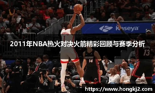 2011年NBA热火对决火箭精彩回顾与赛季分析